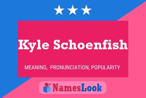 Kyle Schoenfish Naam Poster