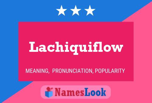 Lachiquiflow Naam Poster